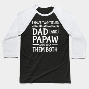 I Have Two Tittles Dad And Papaw And I Rock Them Both Happy Father Parent July 4th Day Daddy Baseball T-Shirt